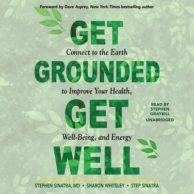Get Grounded, Get Well: Connect to the Earth to Improve Your Health, Well-Being, and Energy by Sinatra, Stephen