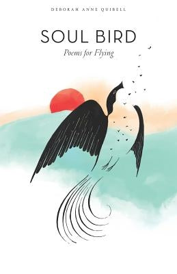 Soul Bird: Poems for Flying by Quibell, Deborah Anne