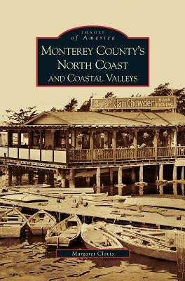 Monterey County's North Coast and Coastal Valleys by Clovis, Margaret