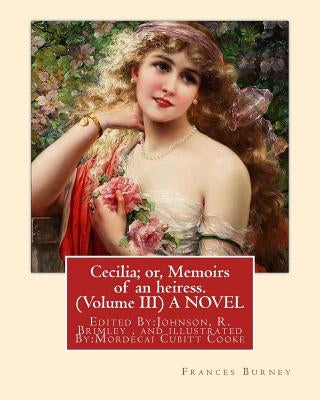 Cecilia; or, Memoirs of an heiress. By: Frances Burney ( Volume III ) A NOVEL: Edited By: Johnson, R. Brimley (1867-1932) and illustrated By: M.(Morde by Brimley, Johnson R.