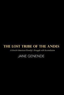 The Lost Tribe of the Andes: A Jewish-American Family's Struggle with Assimilation by Genende, Jane
