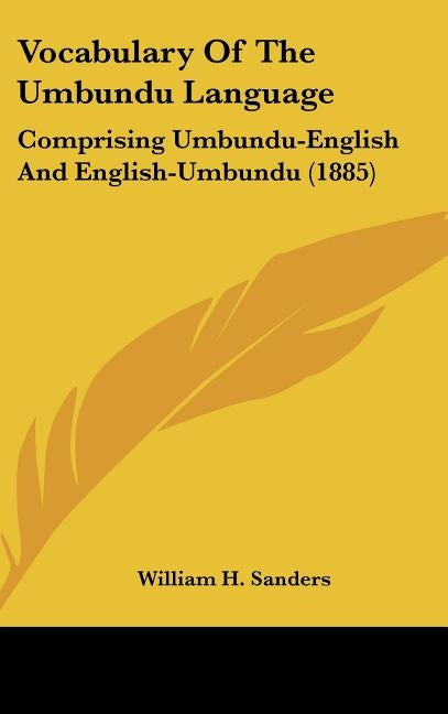 Vocabulary of the Umbundu Language: Comprising Umbundu-English and English-Umbundu (1885) by Sanders, William H.