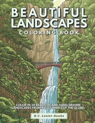 Beautiful Landscapes Coloring Book: Color In 30 Realistic And Tranquil Sceneries From Around The World. by Books, B. C. Lester