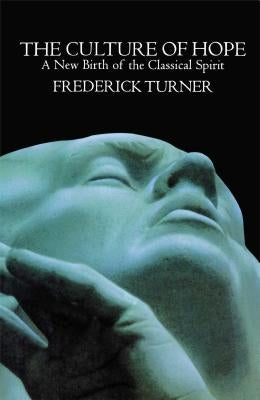 Culture of Hope: A New Birth of the Classical Spirit by Turner, Frederick