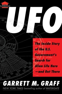 UFO: The Inside Story of the Us Government's Search for Alien Life Here--And Out There by Graff, Garrett M.