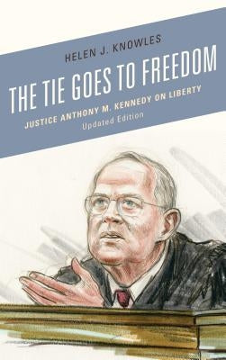 The Tie Goes to Freedom: Justice Anthony M. Kennedy on Liberty by Knowles, Helen J.
