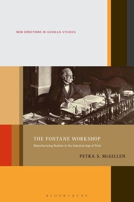 The Fontane Workshop: Manufacturing Realism in the Industrial Age of Print by McGillen, Petra S.