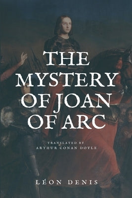 The Mystery of Joan of Arc: Easy to Read Layout by Denis, Léon