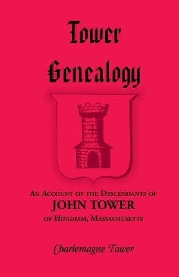 Tower Genealogy: An Account of the Descendants of John Tower, of Hingham, Massachusetts by Tower, Charlemagne, Jr.