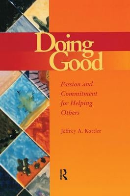 Doing Good: Passion and Commitment for Helping Others by Kottler, Jeffrey a.