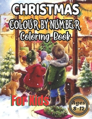 Christmas Colour By Number Coloring Book For Kids Ages 8-12: christmas color by numbers for kids ages 4-8,8-12 Christmas Coloring Activity Book for Ki by Roberts, David