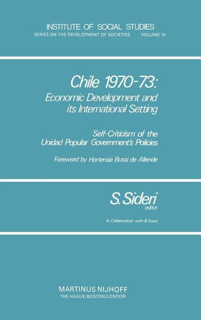 Chile 1970-73: Economic Development and Its International Setting: Self Criticism of the Unidad Popular Government's Policies by Sideri, S.