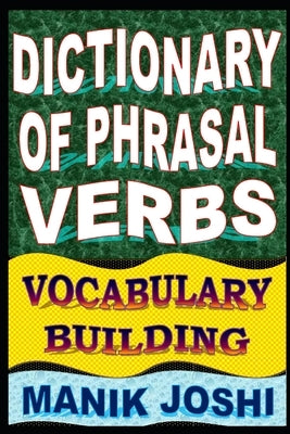 Dictionary of Phrasal Verbs: Vocabulary Building by Joshi, Manik