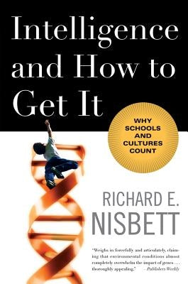 Intelligence and How to Get It: Why Schools and Cultures Count by Nisbett, Richard E.