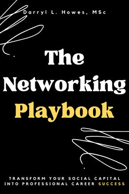 The Networking Playbook: Transform Your Social Capital into Professional Career Success by Howes, Darryl L.