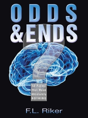 Odds & Ends: 50 Poems That Mean Absolutely Nothing by Riker, F. L.