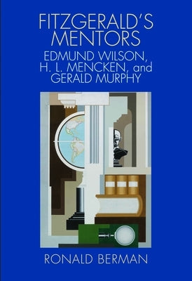 Fitzgerald's Mentors: Edmund Wilson, H. L. Mencken, and Gerald Murphy by Berman, Ronald