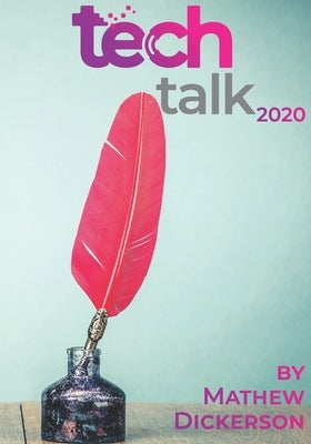 Tech Talk 2020: A collection of the best Tech Talk columns by Dickerson, Mathew