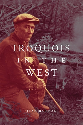 Iroquois in the West: Volume 93 by Barman, Jean