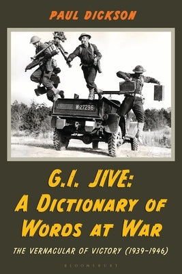 G.I. Jive: A Dictionary of Words at War: The Vernacular of Victory (1939-1946) by Dickson, Paul