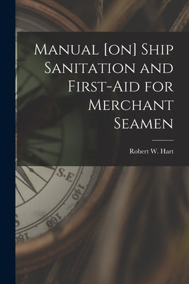 Manual [on] Ship Sanitation and First-aid for Merchant Seamen by Hart, Robert W. (Robert Watson) B. 1.