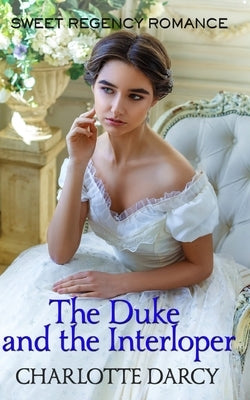 The Duke and the Interloper: Sweet Regency Romance by Darcy, Charlotte