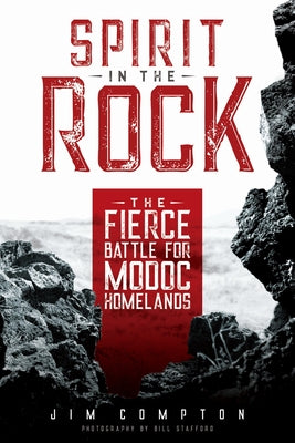 Spirit in the Rock: The Fierce Battle for Modoc Homelands by Compton, Jim