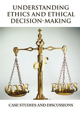 Understanding Ethics and Ethical Decision-Making by Icheku, Vincent