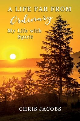 A Life Far From Ordinary: My Life With Spirit by Jacobs, Chris
