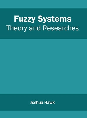 Fuzzy Systems: Theory and Researches by Hawk, Joshua