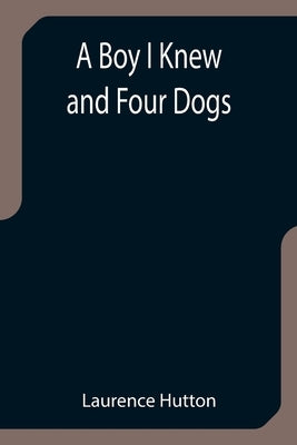 A Boy I Knew and Four Dogs by Hutton, Laurence