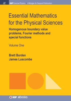 Essential Mathematics for the Physical Sciences, Volume 1: Homogenous Boundary Value Problems, Fourier Methods, and Special Functions by Borden, Brett