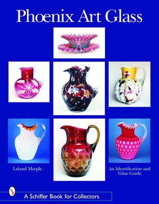 Phoenix Art Glass: An Identification and Value Guide by Marple, Leland