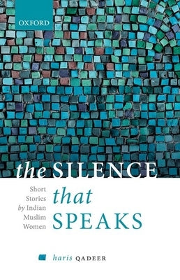 The Silence That Speaks: Short Stories by Indian Muslim Women by Qadeer, Haris