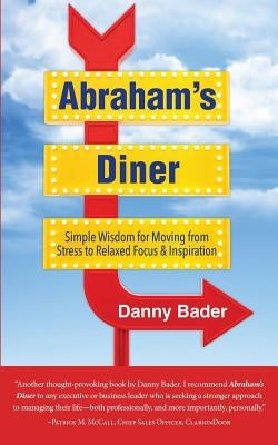 Abraham's Diner: Simple Wisdom for Moving from Stress to Relaxed Focus & Inspiration by Bader, Danny