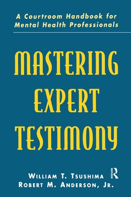 Mastering Expert Testimony: A Courtroom Handbook for Mental Health Professionals by Tsushima, William T.
