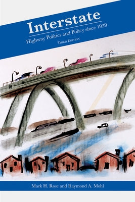 Interstate: Highway Politics and Policy Since 1939 by Rose, Mark H.