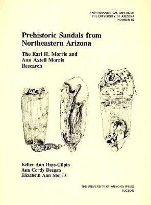 Prehistoric Sandals from Northeastern Arizona, Volume 62: The Earl H. Morris and Ann Axtell Morris Research by Hays-Gilpin, Kelley Ann