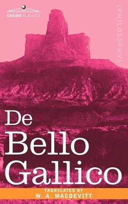 de Bello Gallico & Other Commentaries of Caius Julius Caesar by Macdevitt, W. A.