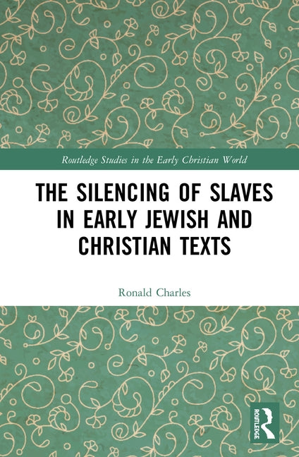 The Silencing of Slaves in Early Jewish and Christian Texts by Charles, Ronald