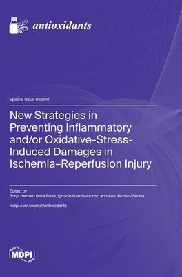 New Strategies in Preventing Inflammatory and/or Oxidative-Stress-Induced Damages in Ischemia-Reperfusion Injury by de la Parte, Borja Herrero