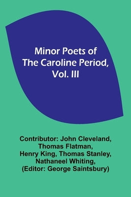 Minor Poets of the Caroline Period, Vol. III by Cleveland, Contributor John