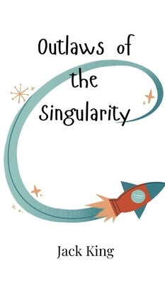 Outlaws of the Singularity by King, Jack