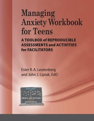 Managing Anxiety for Teens Workbook: A Toolbox of Reproducible Assessments and Activities for Facilitators by Leutenberg, Ester R. A.