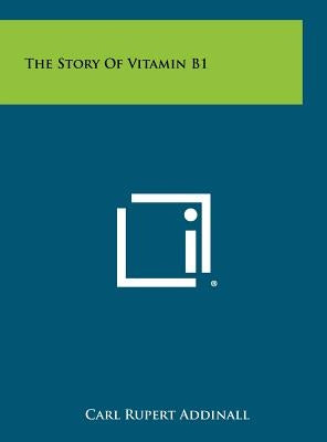 The Story of Vitamin B1 by Addinall, Carl Rupert