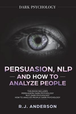 Persuasion, NLP, and How to Analyze People: Dark Psychology 3 Manuscripts - Secret Techniques To Analyze and Influence Anyone Using Body Language, Cov by Anderson, R. J.