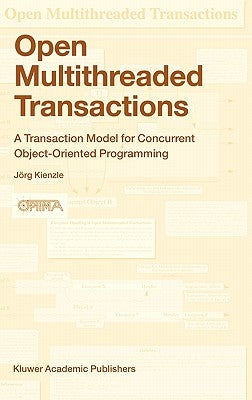 Open Multithreaded Transactions: A Transaction Model for Concurrent Object-Oriented Programming by Kienzle, Jörg