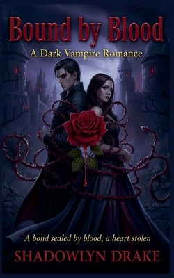 Bound by Blood: A Dark Vampire Romance by Drake, Shadowlyn