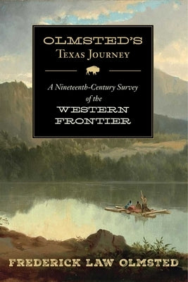 Olmsted's Texas Journey: A Nineteenth-Century Survey of the Western Frontier by Olmsted, Frederick Law