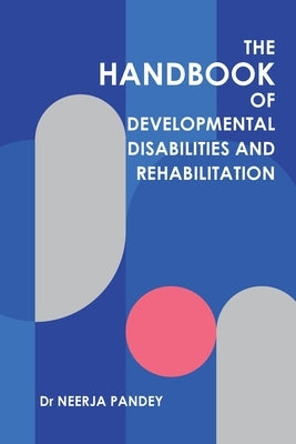 The Handbook of Developmental Disabilities and Rehabilitation by Pandey, Neerja